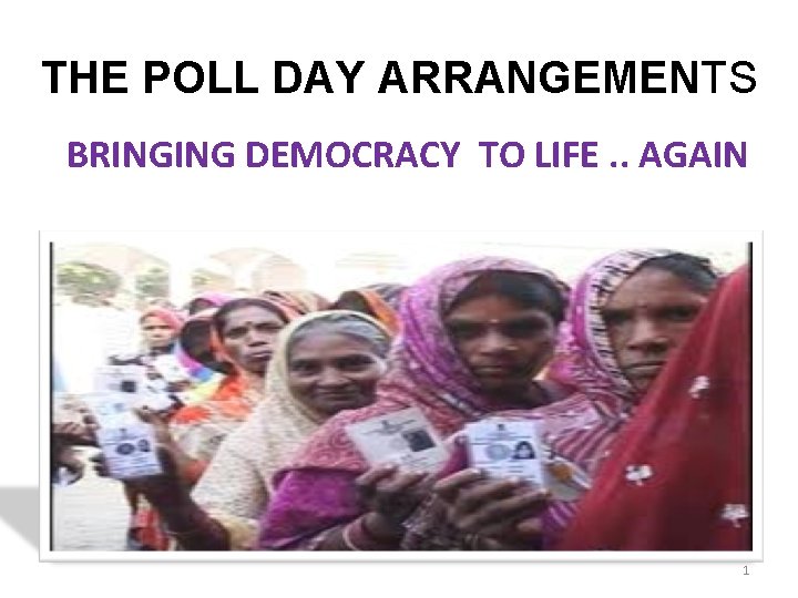 THE POLL DAY ARRANGEMENTS BRINGING DEMOCRACY TO LIFE. . AGAIN BY –NEERAJ BHARATI ADDL.