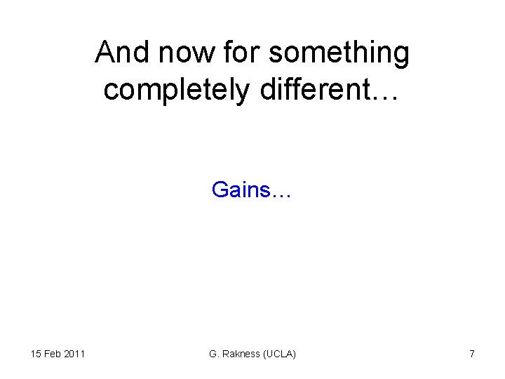 And now for something completely different… Gains… 15 Feb 2011 G. Rakness (UCLA) 7
