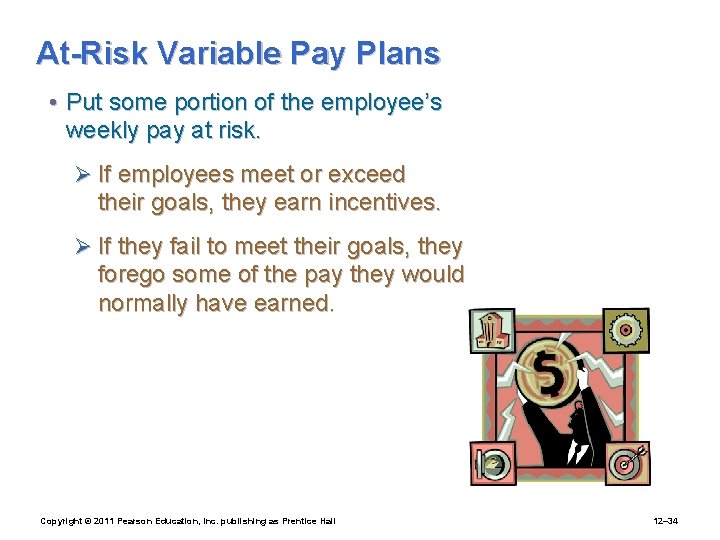 At-Risk Variable Pay Plans • Put some portion of the employee’s weekly pay at