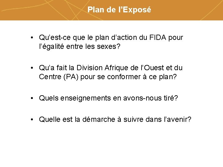 Plan de l’Exposé • Qu’est-ce que le plan d’action du FIDA pour l’égalité entre