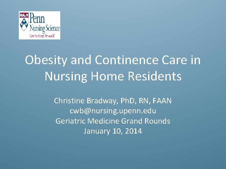 Obesity and Continence Care in Nursing Home Residents Christine Bradway, Ph. D, RN, FAAN
