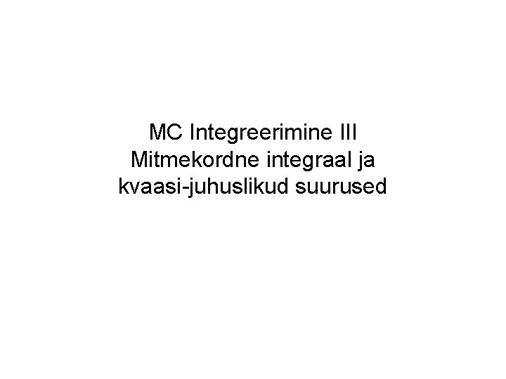 MC Integreerimine III Mitmekordne integraal ja kvaasi-juhuslikud suurused 