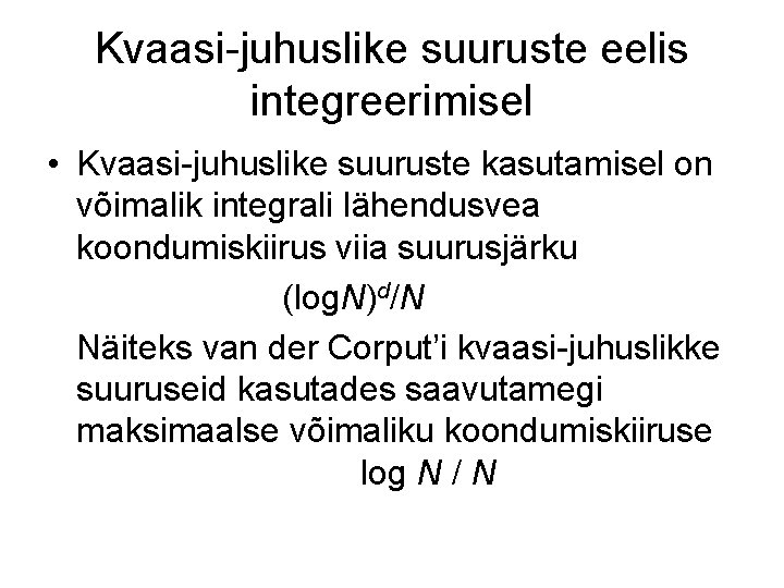 Kvaasi-juhuslike suuruste eelis integreerimisel • Kvaasi-juhuslike suuruste kasutamisel on võimalik integrali lähendusvea koondumiskiirus viia