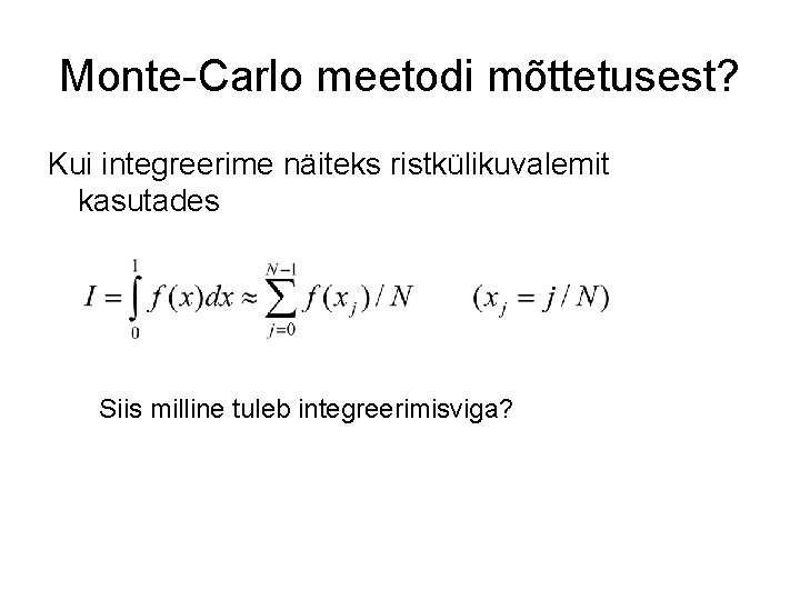 Monte-Carlo meetodi mõttetusest? Kui integreerime näiteks ristkülikuvalemit kasutades Siis milline tuleb integreerimisviga? 