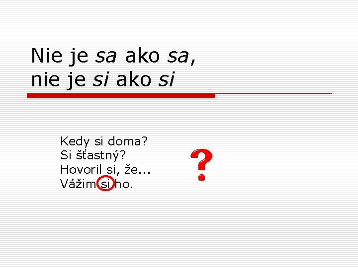 Nie je sa ako sa, nie je si ako si Kedy si doma? Si