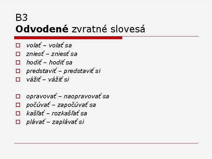 B 3 Odvodené zvratné slovesá o o o volať – volať sa zniesť –