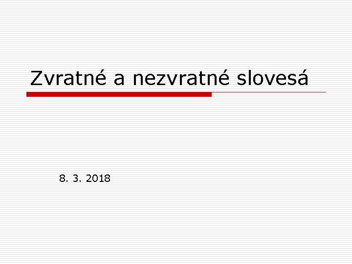 Zvratné a nezvratné slovesá 8. 3. 2018 