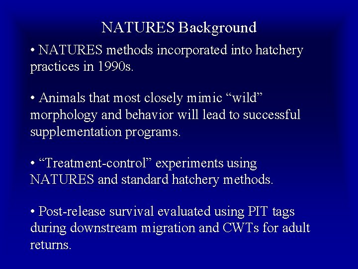 NATURES Background • NATURES methods incorporated into hatchery practices in 1990 s. • Animals