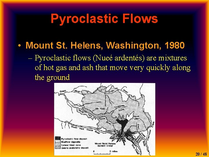 Pyroclastic Flows • Mount St. Helens, Washington, 1980 – Pyroclastic flows (Nueé ardentés) are