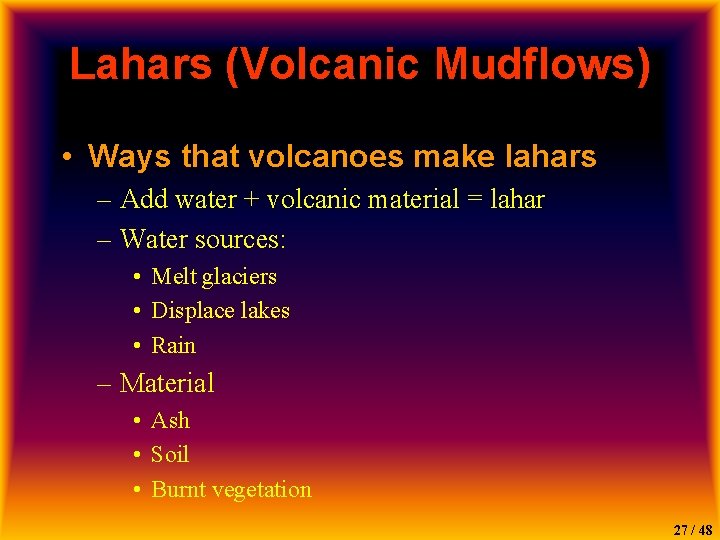 Lahars (Volcanic Mudflows) • Ways that volcanoes make lahars – Add water + volcanic