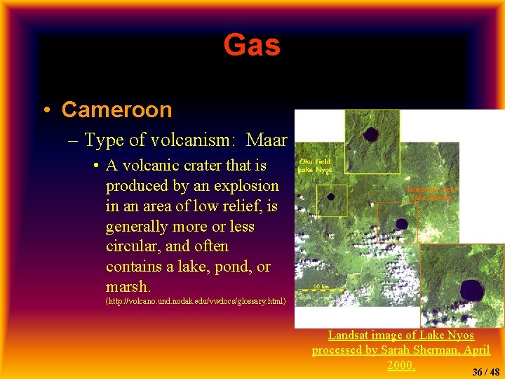 Gas • Cameroon – Type of volcanism: Maar • A volcanic crater that is