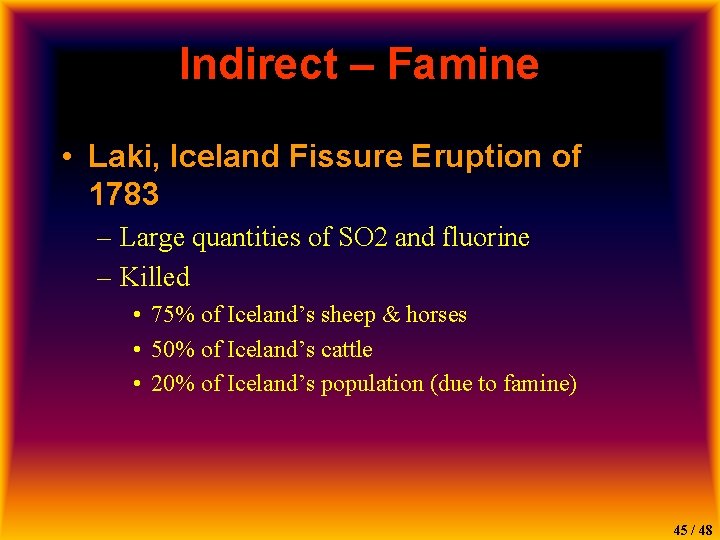 Indirect – Famine • Laki, Iceland Fissure Eruption of 1783 – Large quantities of