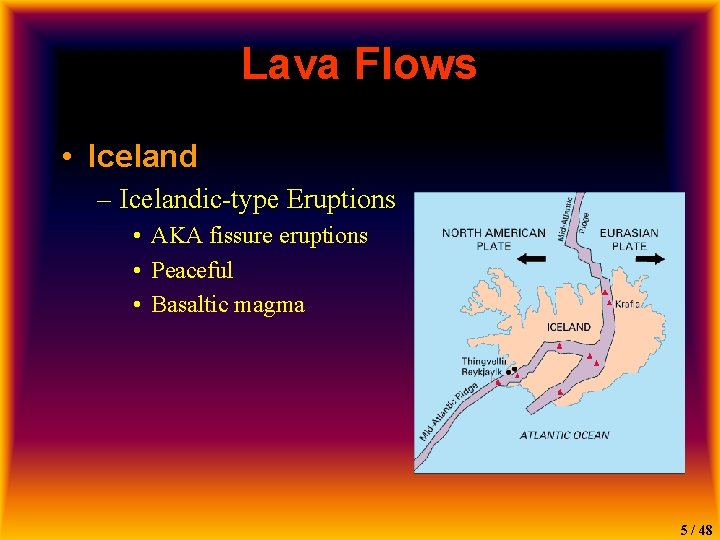 Lava Flows • Iceland – Icelandic-type Eruptions • AKA fissure eruptions • Peaceful •