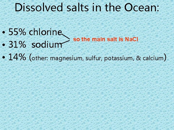 Dissolved salts in the Ocean: • 55% chlorine so the main salt is Na.