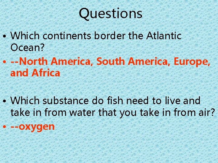 Questions • Which continents border the Atlantic Ocean? • --North America, South America, Europe,