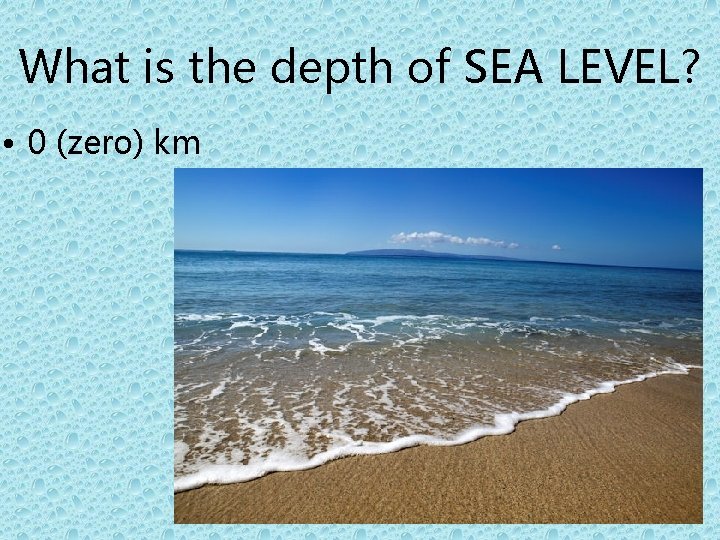 What is the depth of SEA LEVEL? • 0 (zero) km 