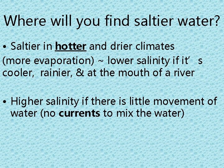 Where will you find saltier water? • Saltier in hotter and drier climates (more