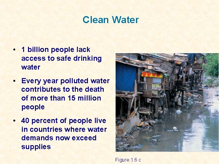 Clean Water • 1 billion people lack access to safe drinking water • Every