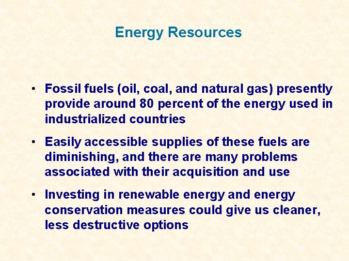 Energy Resources • Fossil fuels (oil, coal, and natural gas) presently provide around 80