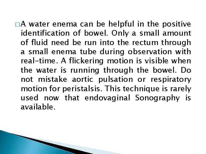 �A water enema can be helpful in the positive identification of bowel. Only a