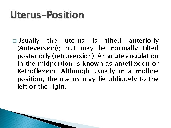 Uterus-Position � Usually the uterus is tilted anteriorly (Anteversion); but may be normally tilted