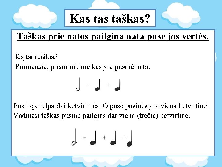 Kas taškas? Taškas prie natos pailgina natą puse jos vertės. Ką tai reiškia? Pirmiausia,