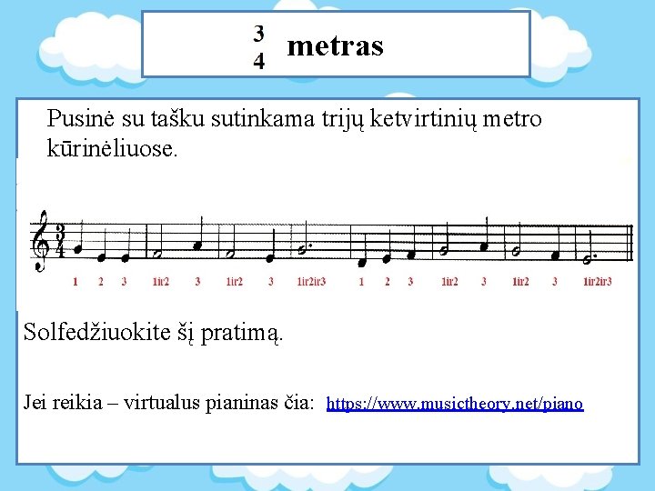 metras Pusinė su tašku sutinkama trijų ketvirtinių metro kūrinėliuose. Solfedžiuokite šį pratimą. Jei reikia