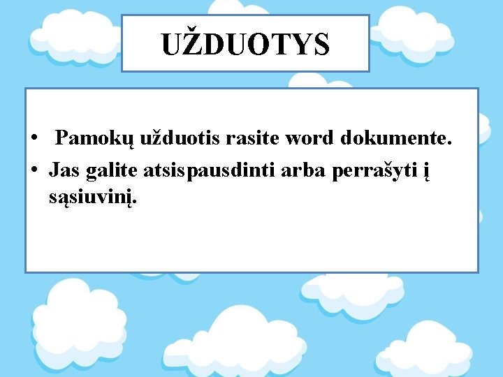 UŽDUOTYS • Pamokų užduotis rasite word dokumente. • Jas galite atsispausdinti arba perrašyti į