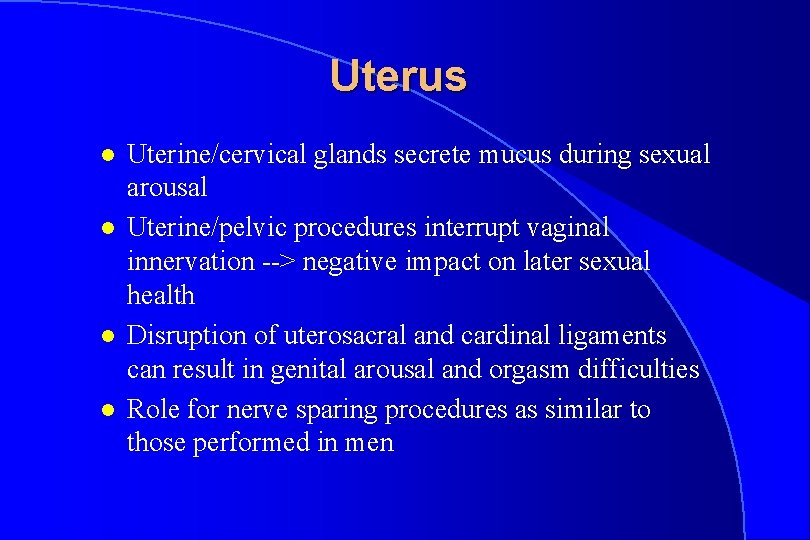 Uterus l l Uterine/cervical glands secrete mucus during sexual arousal Uterine/pelvic procedures interrupt vaginal