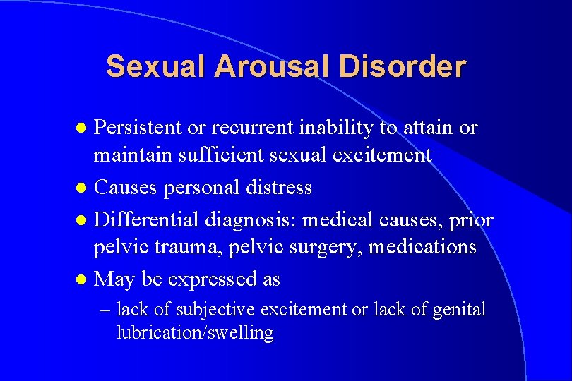 Sexual Arousal Disorder Persistent or recurrent inability to attain or maintain sufficient sexual excitement