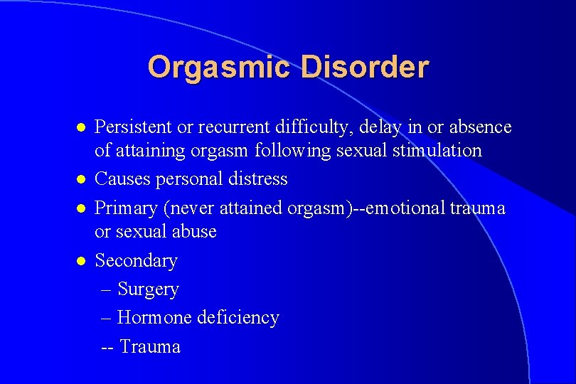 Orgasmic Disorder l l Persistent or recurrent difficulty, delay in or absence of attaining