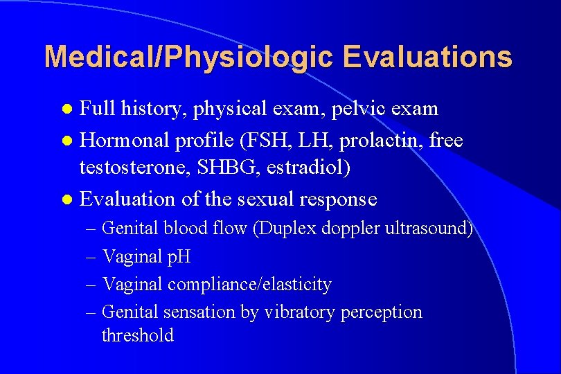 Medical/Physiologic Evaluations Full history, physical exam, pelvic exam l Hormonal profile (FSH, LH, prolactin,