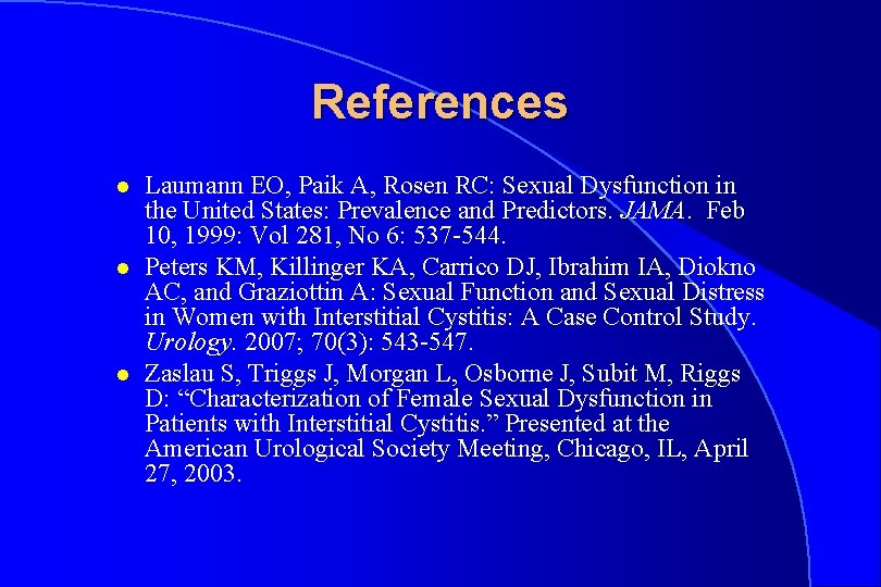 References l l l Laumann EO, Paik A, Rosen RC: Sexual Dysfunction in the