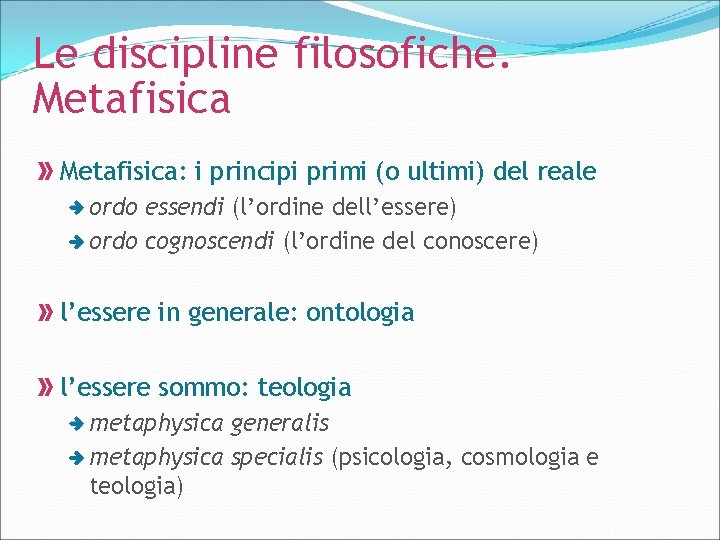 Le discipline filosofiche. Metafisica: i principi primi (o ultimi) del reale ordo essendi (l’ordine