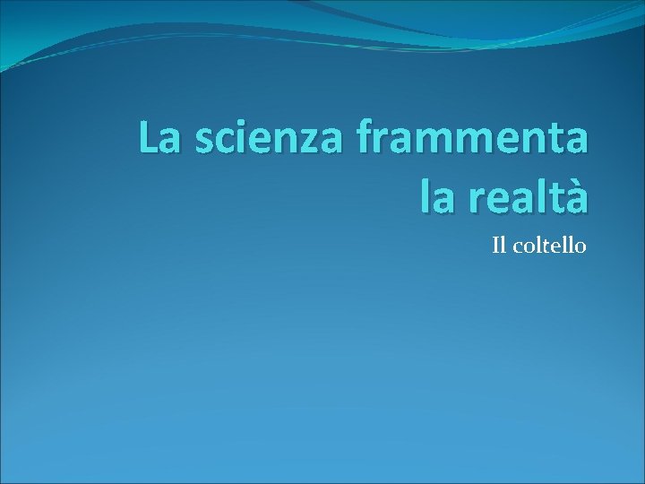 La scienza frammenta la realtà Il coltello 