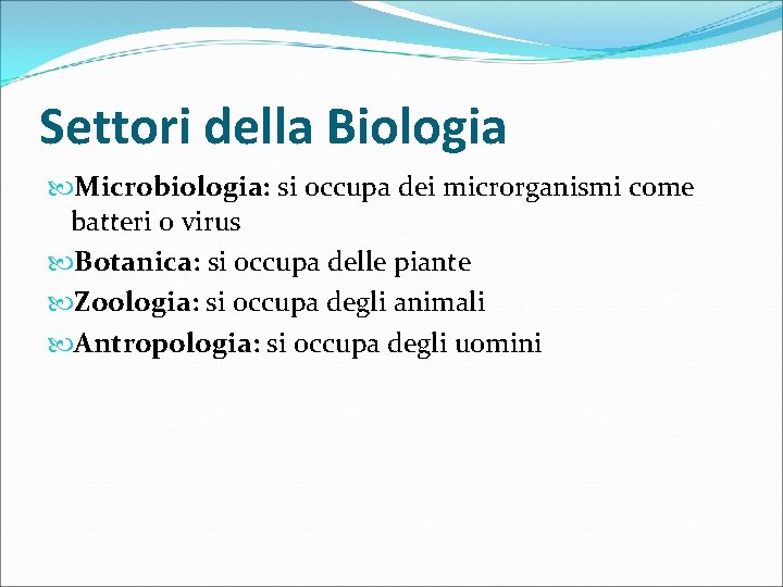 Settori della Biologia Microbiologia: si occupa dei microrganismi come batteri o virus Botanica: si