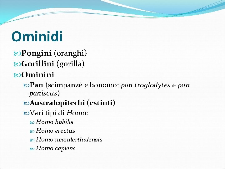 Ominidi Pongini (oranghi) Gorillini (gorilla) Ominini Pan (scimpanzé e bonomo: pan troglodytes e paniscus)