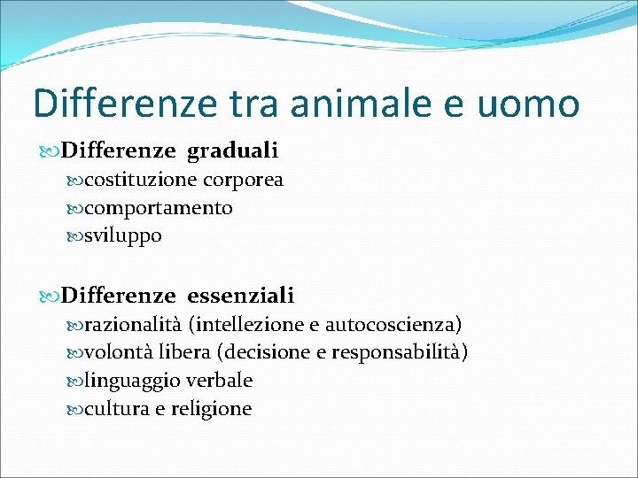 Differenze tra animale e uomo Differenze graduali costituzione corporea comportamento sviluppo Differenze essenziali razionalità