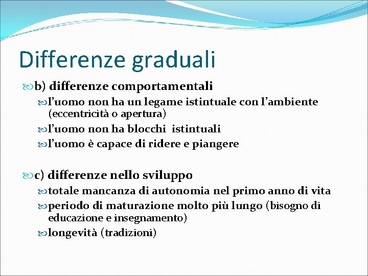 Differenze graduali b) differenze comportamentali l’uomo non ha un legame istintuale con l’ambiente (eccentricità