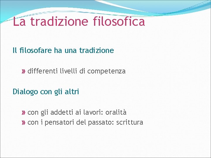 La tradizione filosofica Il filosofare ha una tradizione differenti livelli di competenza Dialogo con