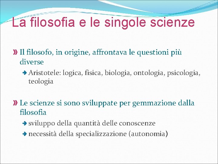 La filosofia e le singole scienze Il filosofo, in origine, affrontava le questioni più