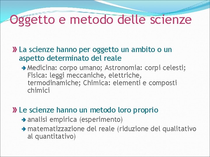 Oggetto e metodo delle scienze La scienze hanno per oggetto un ambito o un