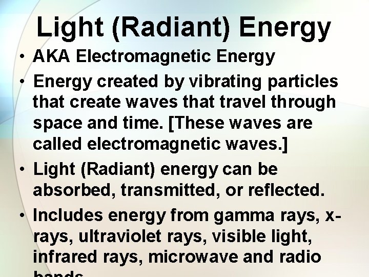 Light (Radiant) Energy • AKA Electromagnetic Energy • Energy created by vibrating particles that