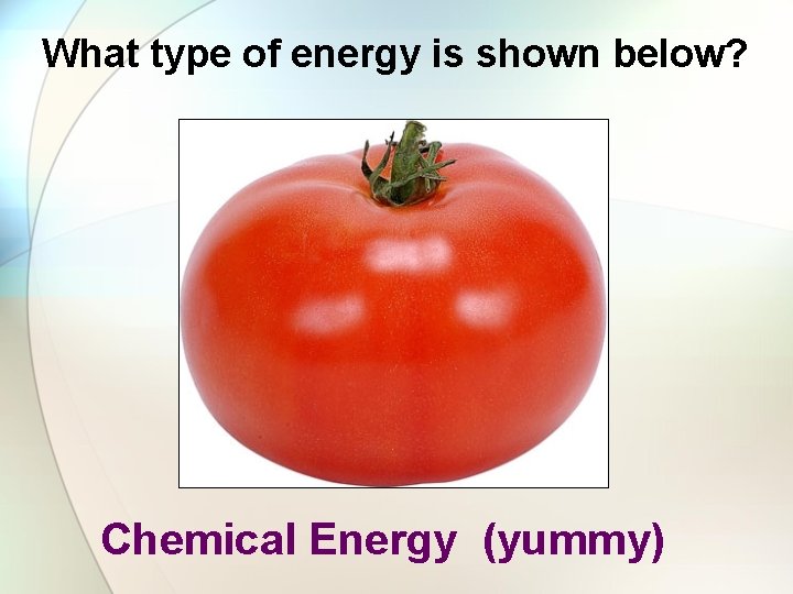 What type of energy is shown below? Chemical Energy (yummy) 