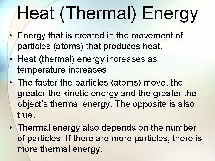 Heat (Thermal) Energy • Energy that is created in the movement of particles (atoms)