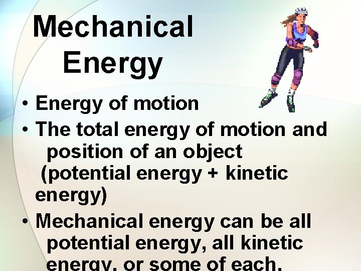 Mechanical Energy • Energy of motion • The total energy of motion and position