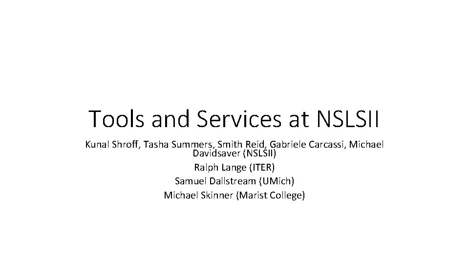 Tools and Services at NSLSII Kunal Shroff, Tasha Summers, Smith Reid, Gabriele Carcassi, Michael