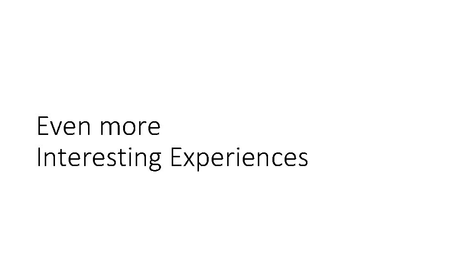 Even more Interesting Experiences Even more Interesting Experiences