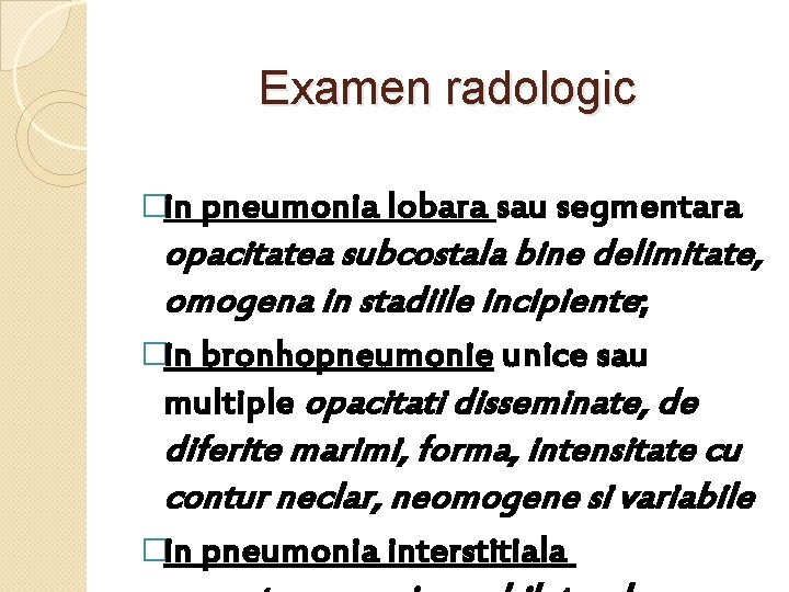 Examen radologic �in pneumonia lobara sau segmentara opacitatea subcostala bine delimitate, omogena in stadiile