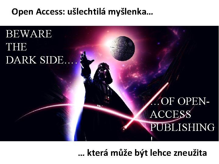 Open Access: ušlechtilá myšlenka… BEWARE THE DARK SIDE…. …OF OPENACCESS PUBLISHING ! … která